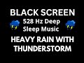 528 Hz Deep Sleep Music with Rain & Thunderstorm | BLACK SCREEN ( Insomnia, Stress, Fatigue Relief )