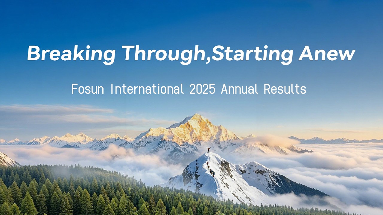 Breaking Through, Starting Anew | Fosun International 2025 Annual Results