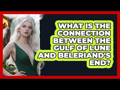What Is The Connection Between The Gulf Of Lune And Beleriand's End? - Echoes Of The Ring