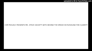 C3M PROUDLY PRESENTS MR. STEVE HACKETT WITH BEHIND THE SMOKE IN PURSOUND FOR CLAIRITY