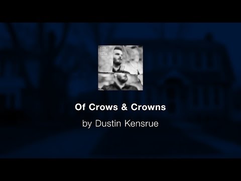 Of Crows & Crowns - Dustin Kensrue lyric video