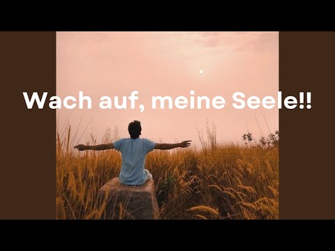 Wach auf, meine Seele!!