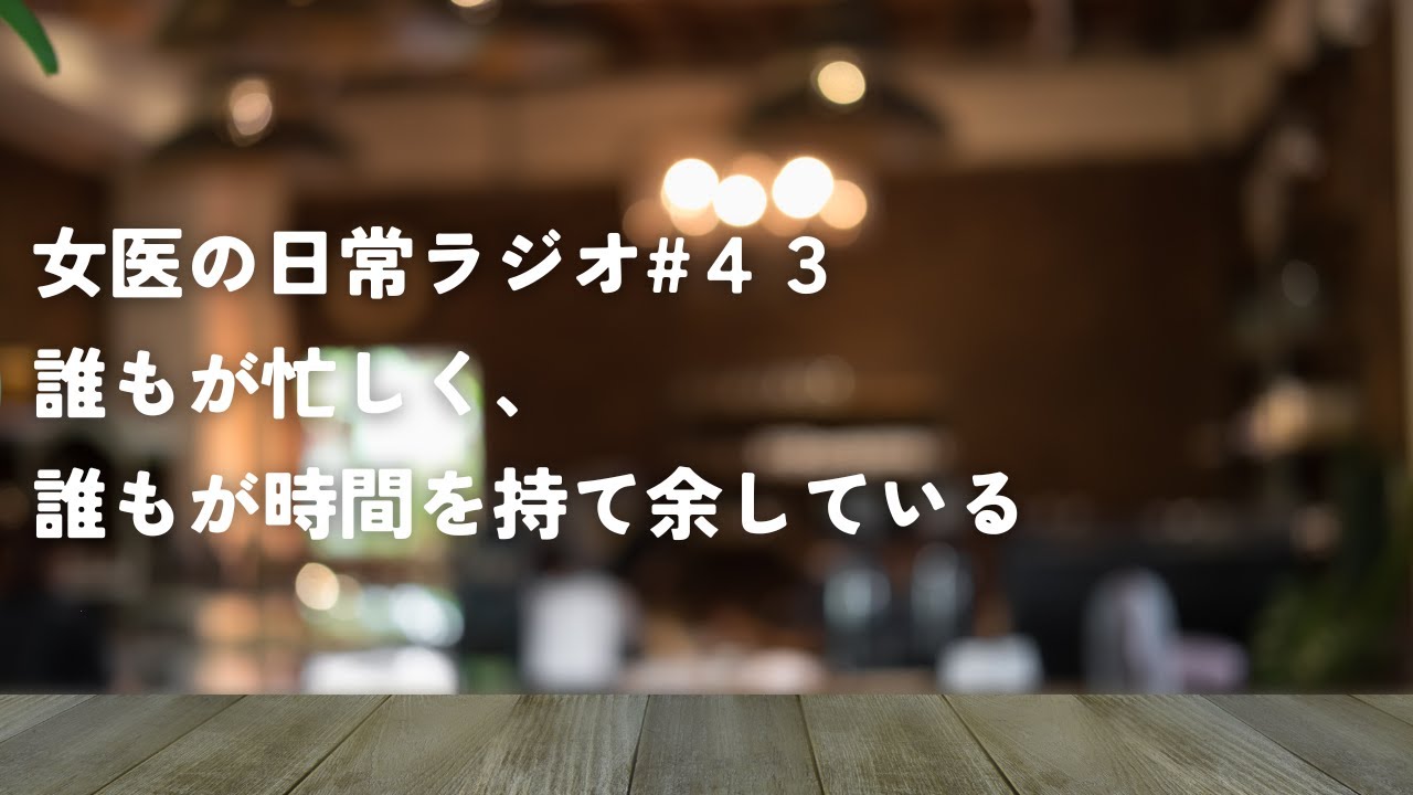 誰もが忙しく、誰もが時間を持て余している【女医の日常ラジオ#43】