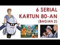 6 SERIAL KARTUN 80 AN BAGIAN 2
