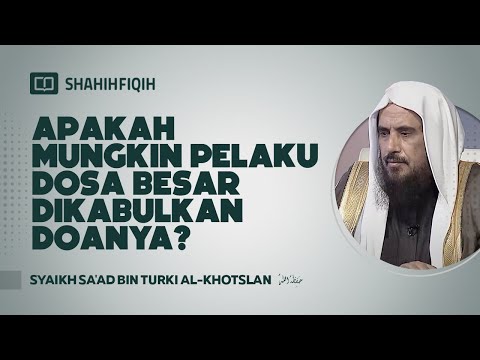 Apakah Mungkin Pelaku Dosa Besar Dikabulkan Doanya? - Syaikh Sa'ad bin Turki Al-Khotslan