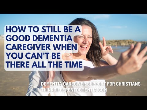 262. How To Still Be A Good Dementia Caregiver When You Can't Be There All The Time