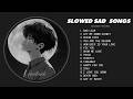 Best Slowed Songs Playlist Sad Songs For Sad People 1 Hour Sad Love Songs That Make You Cry
