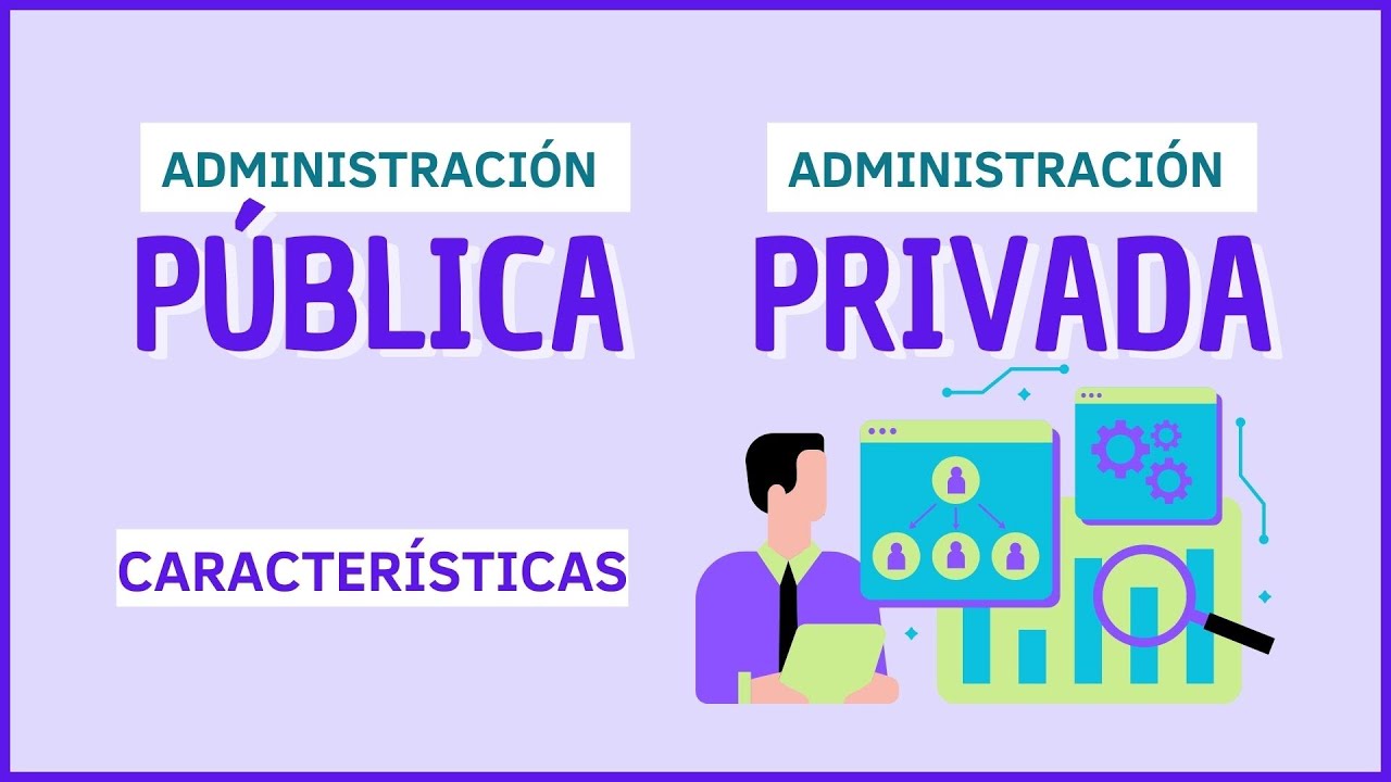 ¿Qué es la administración pública y privada? Características y Semejanzas