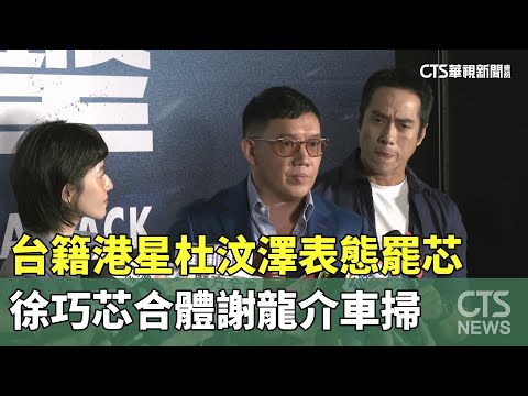 台籍港星杜汶澤表態罷芯　徐巧芯合體謝龍介車掃