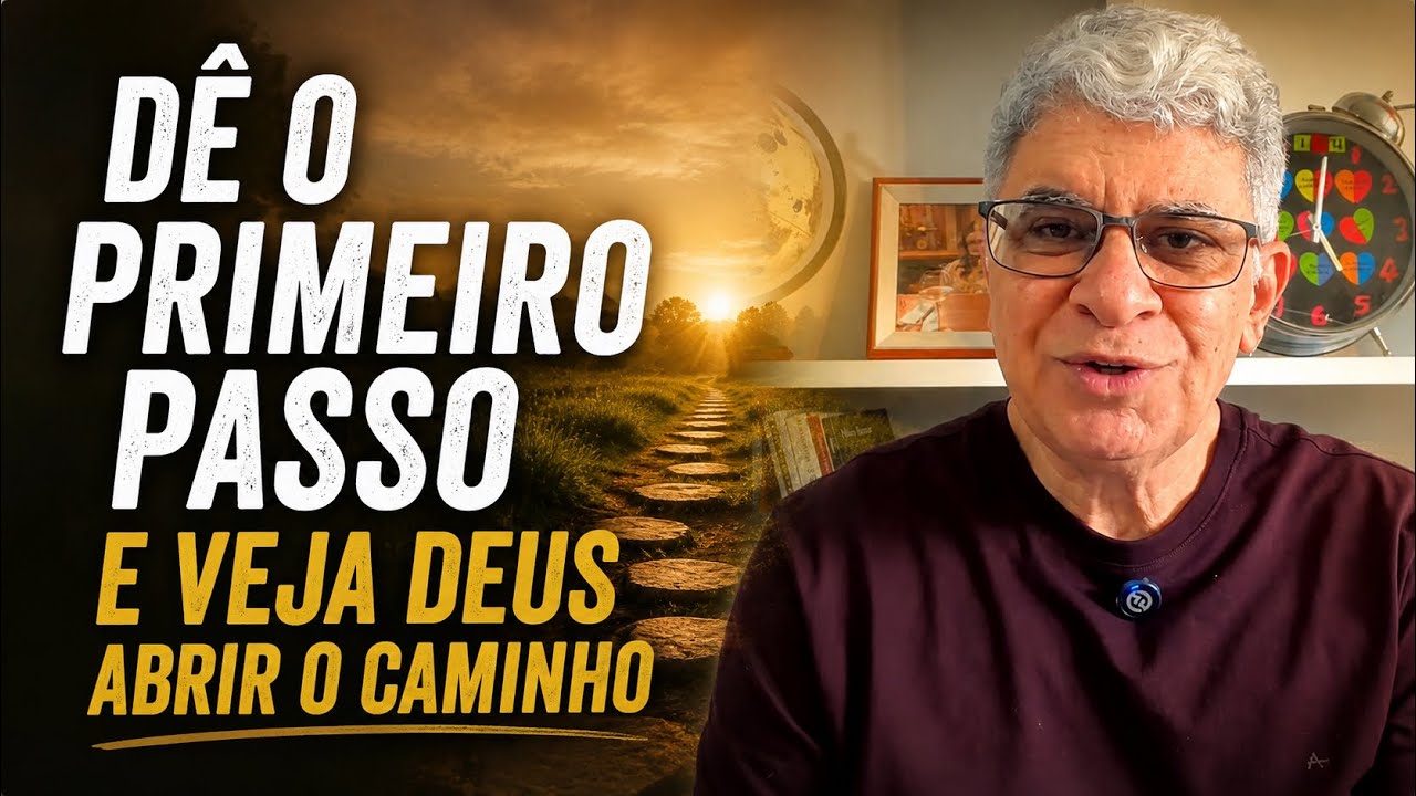 DÊ O PRIMEIRO PASSO E VEJA DEUS AGIR