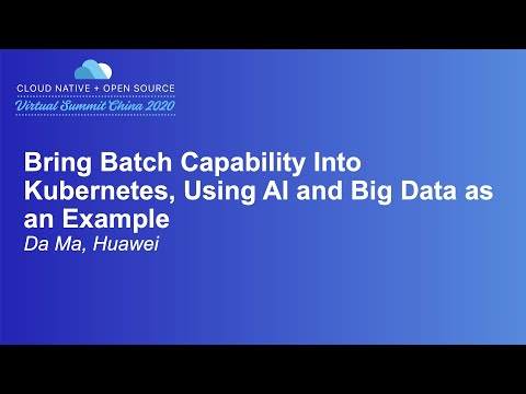 Bring Batch Capability Into Kubernetes, Using AI and Big Data as an Example - Da Ma, Huawei