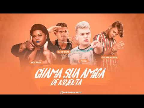 FELIPE NA VOZ - CL NO BEAT -  MC CAROL - MC BL - CHAMA SUA AMIGA DE NOJENTA