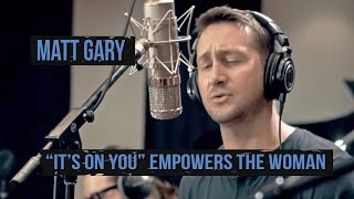 Matt Gary, "It's On You" Empowers the Woman