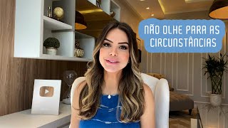 NÃO OLHE PARA AS CIRCUNSTÂNCIAS | Marinalva Callegario