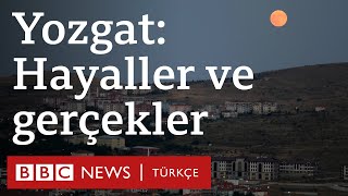 Yozgat: Hayaller ve gerçekler