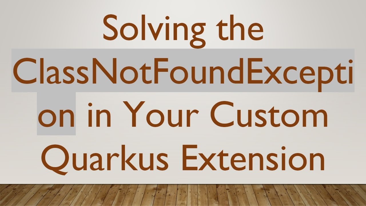 Solving the ClassNotFoundException in Your Custom Quarkus Extension