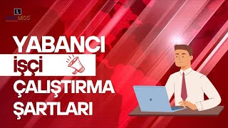 TÜRKİYE'DE YABANCILAR NASIL ÇALIŞABİLİR? 2025 YILI YASAL ŞARTLAR VE ÇA