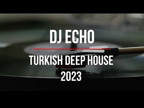 Türkçe Deep House 2023 - Turkish Deep House & Vocal House Set - Mixed By DJ ECHO