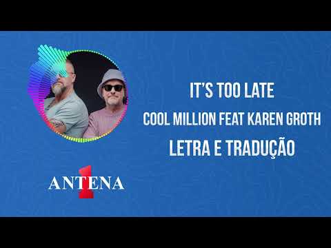 Antena 1 - Cool Million Feat Karen Groth - It's Too Late - Letra e Tradução