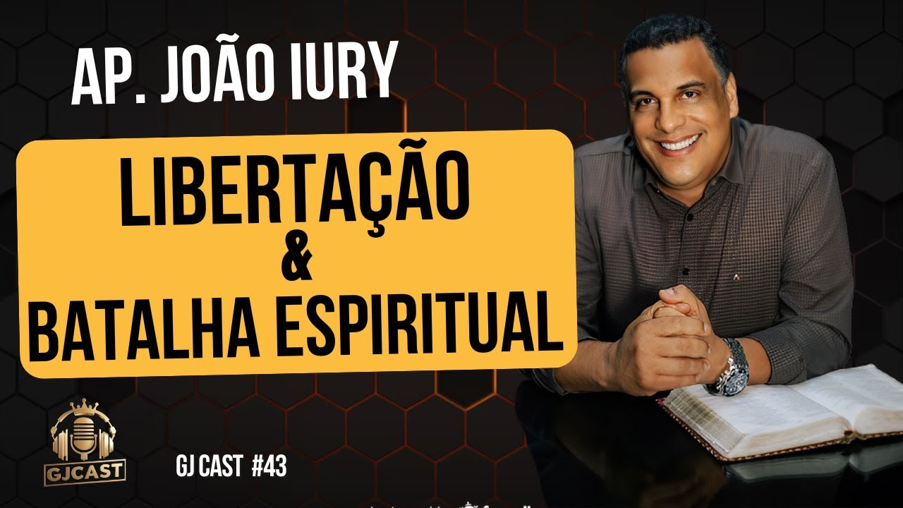 AP. JOÃO IURY - LIBERTAÇÃO E BATALHA ESPIRITUAL - GJCAST #(RONY #43  SALES / MAICON DARWE)