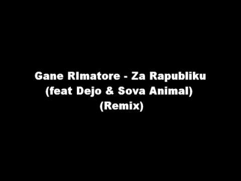 Gane RImatore - Za Rapubliku (feat Dejo) (Remix)