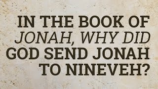 In the Book of Jonah, Why Did God Send Jonah to Nineveh?