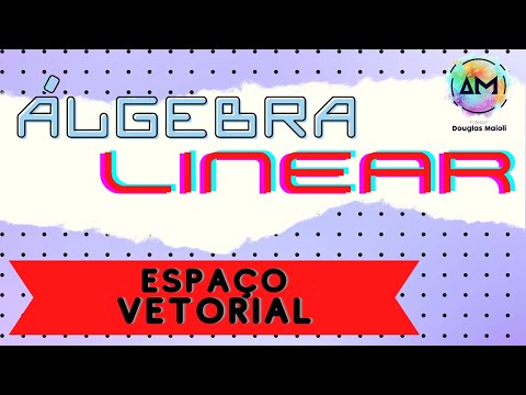 Aula 18 - Álgebra Linear - Definição de Espaço Vetorial e Exemplos