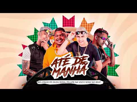 ATÉ DE MANHÃ - BIELZINHO FP, FELUPE, DUDU ROSA, SONY NO BEAT