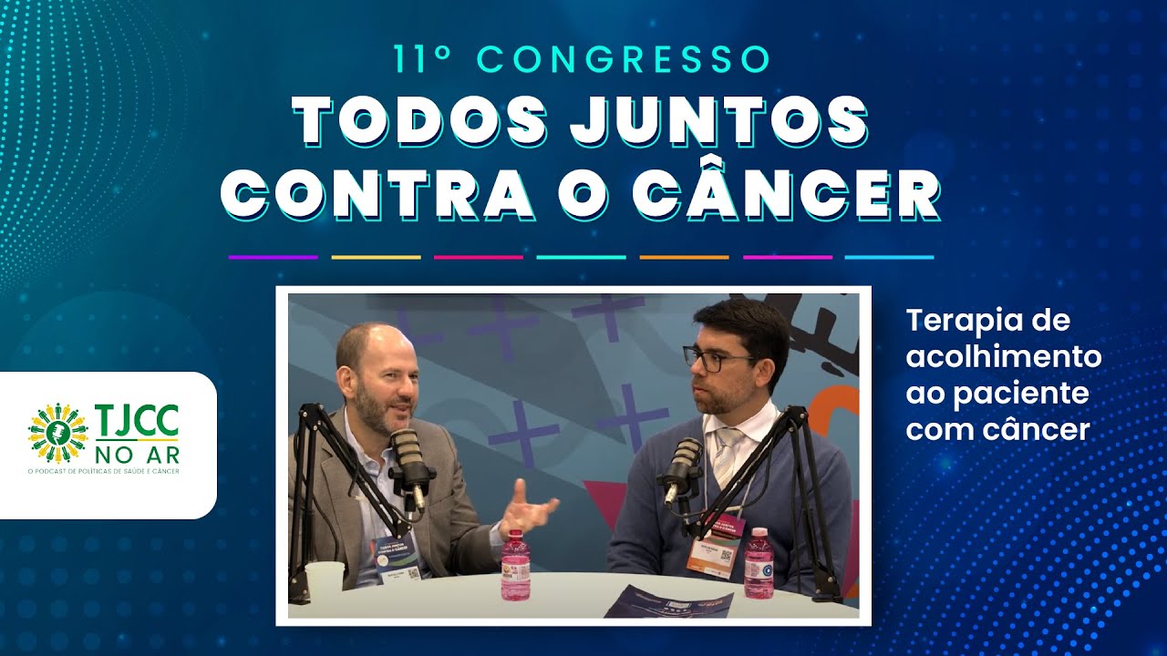 TJCC NO AR: Terapia de acolhimento ao paciente com câncer - 11° Congresso TJCC