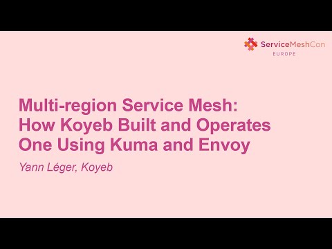 Multi-region Service Mesh: How Koyeb Built and Operates One Using Kuma and Envoy - Yann Léger, Koyeb