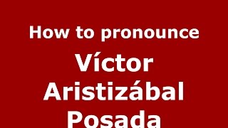 How to pronounce Víctor Aristizábal Posada