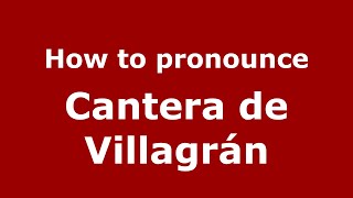 How to pronounce Cantera De Villagrán