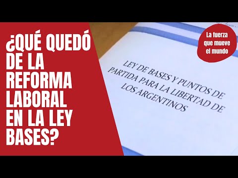¿Qué quedó de la reforma laboral en la Ley Bases? – La fuerza que mueve el mundo