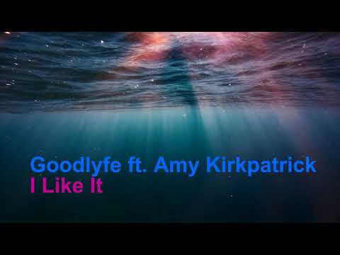 Goodlyfe ft. Amy Kirkpatrick "I Like It"