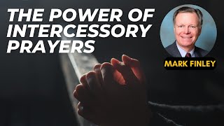 The Power of Intercessory prayers | Mark Finley
