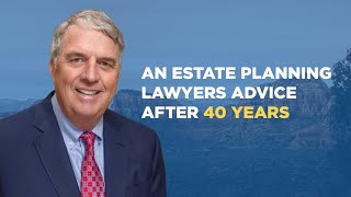 An Estate Planning Lawyers Advice After 34 Years