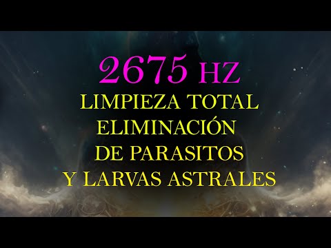 DESTRUYE BAJAS FRECUENCIAS, ENTIDADES, PARASITOS Y LARVAS ASTRALES - 2675 HZ