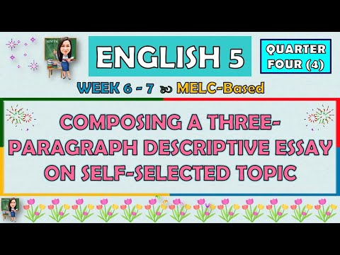 ENGLISH 5 | QUARTER 4 WEEK 6-7 COMPOSING A THREE-PARAGRAPH DESCRIPTIVE ESSAY ON SELF-SELECTED TOPIC