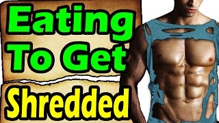 How to Eat to Get Shredded 2017 ➔ Ripped Cutting & Shredding Diet Eating to lose weight gain muscle