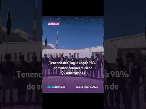 #ollagüe  | Tenencia alcanza 98% de avance con inversión superior a $5.400 millones