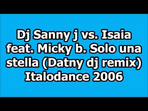 Dj Sanny j vs. Isaia feat. Micky b. - Solo una stella (Italodance 2006)