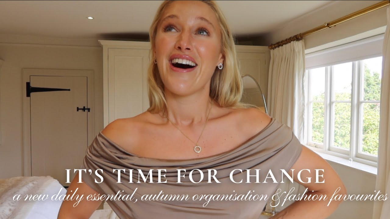 IT'S TIME FOR A CHANGE | A NEW DAILY ESSENTIAL, AUTUMN ORGANISATION & NEW FASHION FAVOURITES