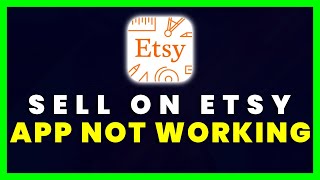Sell on Etsy App Not Working: How to Fix Sell on Etsy App Not Working