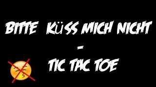 Bitte Küss mich nicht! - Tic Tac Toe          ~ Lyric