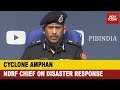 NDRF Team Ready With Covid Conscious Disaster Response NDRF Chief SN Pradhan On Cyclone Amphan