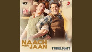 Naach Meri Jaan (From "Tubelight")