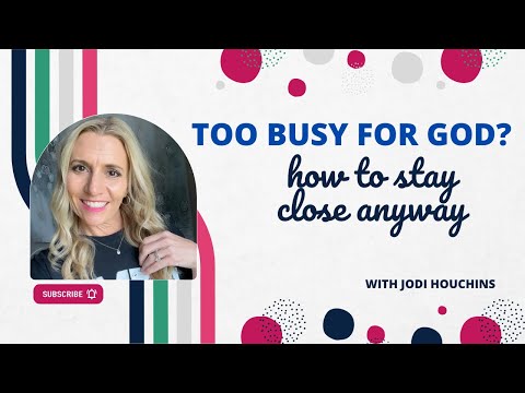 Too Busy for God | Here’s How to Stay Close Anyway