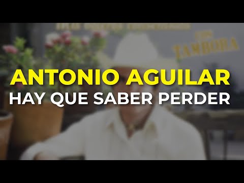 Antonio Aguilar - Hay Que Saber Perder (Audio Oficial)