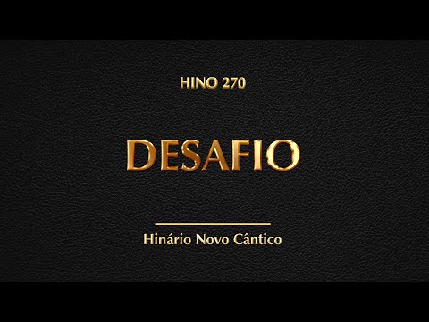 Hino 270 - Desafio  (Hinário Novo Cântico)