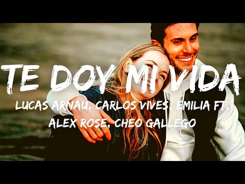 Te Doy Mi Vida - Lucas Arnau, Carlos Vives, Emilia ft  Alex Rose, Cheo Gallego Letra/Lyrics